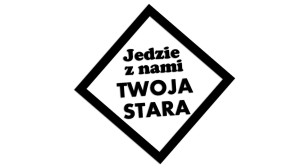 Jedzie z nami TWOJA STARA