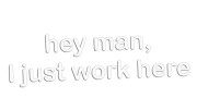 naklejka-hey-man-i-just-work-here-biala.jpg