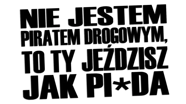 naklejka-nie-jestem-piratem-drogowym-to-ty-jezdzisz-jak-pizda.jpg