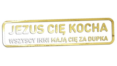 naklejka-jezus-cie-kocha-wszyscy-inni-maja-cie-za-dupka-zloty-chrom.jpg