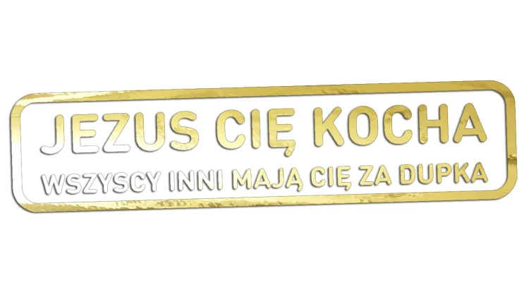 naklejka-jezus-cie-kocha-wszyscy-inni-maja-cie-za-dupka-zloty-chrom.jpg