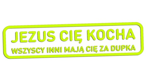 naklejka-jezus-cie-kocha-wszyscy-inni-maja-cie-za-dupka-zolta-neon.jpg
