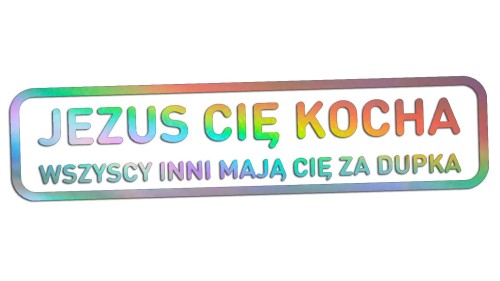 naklejka-jezus-cie-kocha-wszyscy-inni-maja-cie-za-dupka-holograficzna.jpg