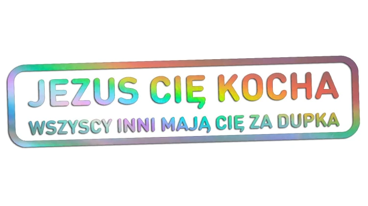 naklejka-jezus-cie-kocha-wszyscy-inni-maja-cie-za-dupka-holograficzna.jpg