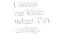 naklejka-i-have-no-idea-what-im-doing-biala.jpg