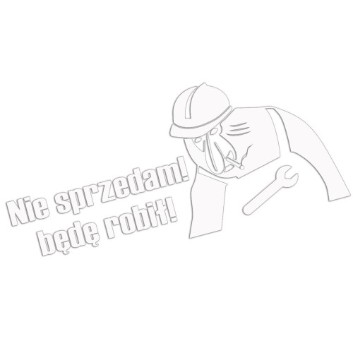 Naklejka NIE SPRZEDAM! BĘDĘ ROBIŁ! - Nosacz Janusz - Śmieszna - biała