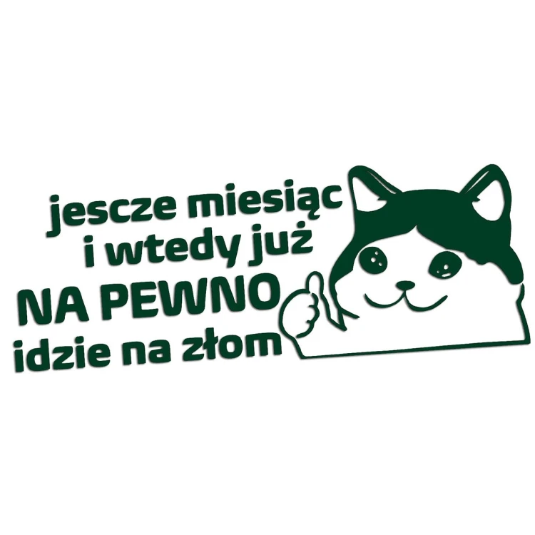 naklejka-smutny-kot-jeszcze-miesiac-i-wtedy-juz-na-pewno-idzie-na-zlom-ciemny-zielony.jpg