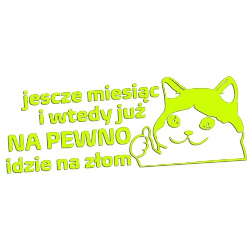 Naklejka JESZCZE MIESIĄC I WTEDY JUŻ NA PEWNO IDZIE NA ZŁOM - Kot Mem - Na Auto - żółty neon