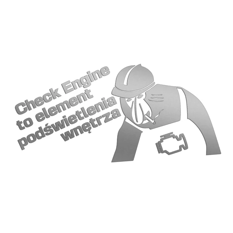 Naklejka CHECK ENGINE TO ELEMENT PODŚWIETLENIA WNĘTRZA + Nosacz - Śmieszna - Na Auto / Szybę - srebrna